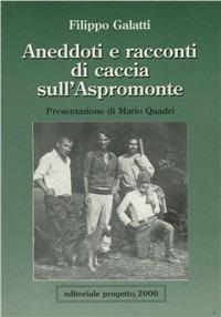 Aneddoti e racconti di caccia sull'Aspromonte - Filippo Galatti - copertina