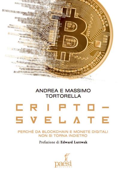 Cripto-svelate. Perché da blockchain e monete digitali non si torna indietro - Andrea Tortorella,Massimo Tortorella - copertina