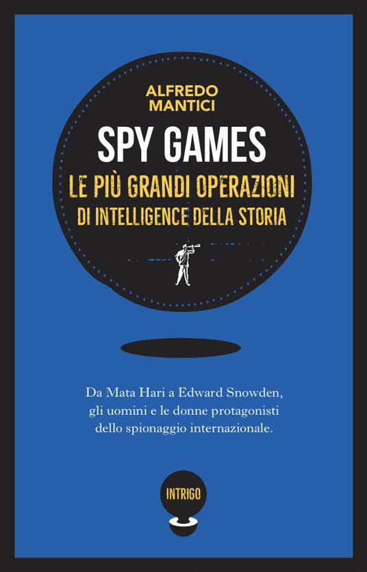Spy games. Le più grandi operazioni d'intelligence della storia - Alfredo Mantici - copertina