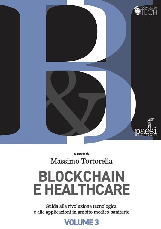 Blockchain e healthcare. Guida alla rivoluzione tecnologia e alle applicazioni in ambito medico-sanitario. Vol. 3 - Massimo Tortorella - ebook