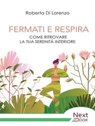 Fermati e respira. Come ritrovare la tua serenità interiore