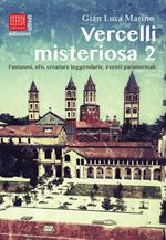 Vercelli misteriosa. Vol. 2: Fantasmi, ufo, creature leggendarie, eventi paranormali
