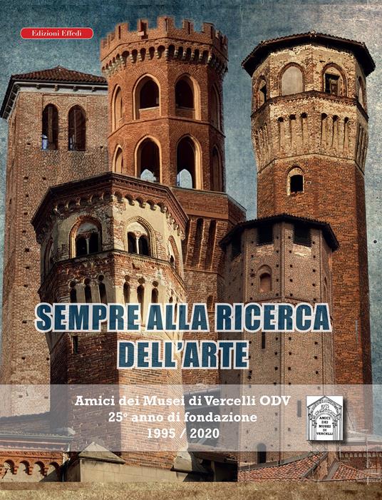 Sempre alla ricerca dell'arte. Amici dei musei di Vercelli odv 25° anno di fondazione 1995/2020 - copertina