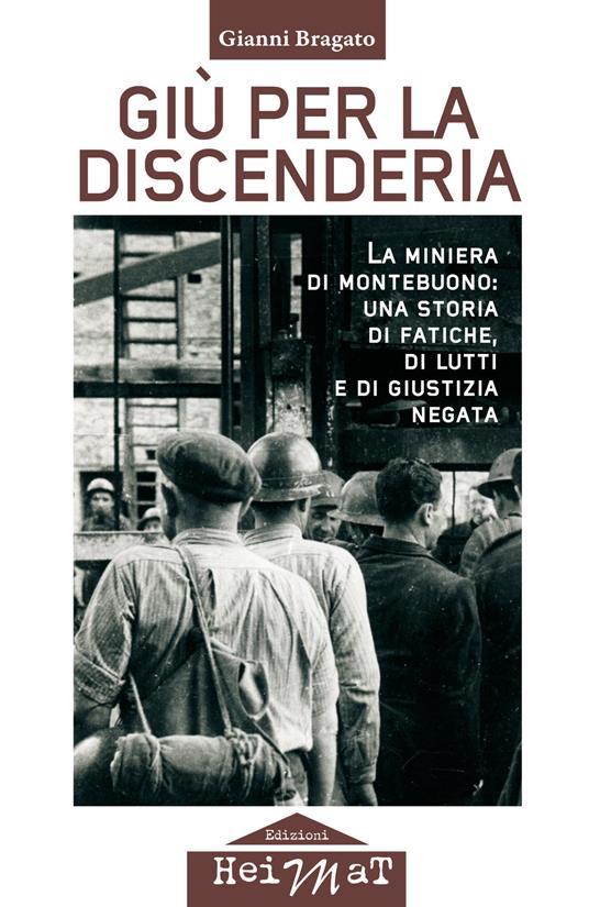 Giù per la discenderia. La miniera di Montebuono: una storia di fatiche, di lutti e di giustizia negata - Gianni Bragato - copertina