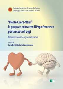 Libro «Mente-Cuore-Mani»: la proposta educativa di Papa Francesco per la scuola di oggi. Riflessioni teoriche e prassi educative 