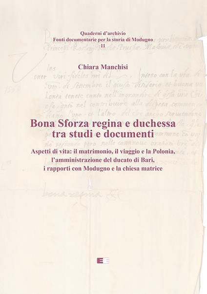 Bona Sforza Regina e Duchessa tra studi e documenti. Aspetti di vita: il matrimonio, il viaggio e la Polonia, l’amministrazione del ducato di Bari, i rapporti con Modugno e la chiesa matrice - Chiara Manchisi - copertina