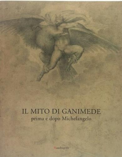 Il mito di Ganimede prima e dopo Michelangelo. Catalogo della mostra (Firenze, 18 giugno-30 settembre 2002) - copertina