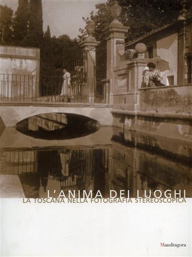 L' anima dei luoghi. La Toscana nella fotografia stereoscopica - Giovanni Fanelli - copertina