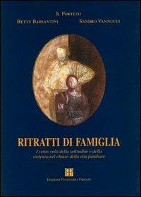 Ritratti di famiglia. I cento volti della solitudine e della violenza nel chiuso della vita familiare - Betty Barsantini,Sandro Vannucci - copertina