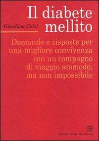 Il diabete mellito. Domande e risposte per una migliore convivenza con un compagno di viaggio scomodo, ma non impossibile - Gianluca Colzi - copertina