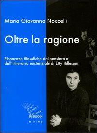 Oltre la ragione. Risonanze filosofiche dal pensiero e dall'itinerario esistenziale di Etty Hillesum - M. Giovanna Noccelli - copertina