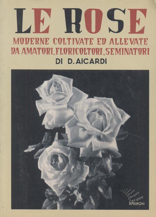 Le rose moderne, coltivate ed allevate da amatori, floricoltori, seminatori. Ediz. illustrata - Domenico Aicardi - copertina
