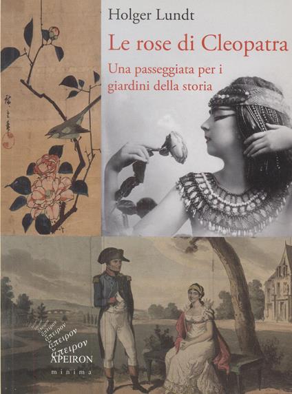 Le rose di Cleopatra. Una passeggiata per i giardini della storia. Ediz. illustrata - Holger Lundt - copertina