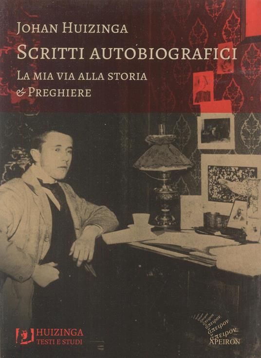 Scritti autobiografici. La mia via alla storia. Preghiere - Johan Huizinga - copertina