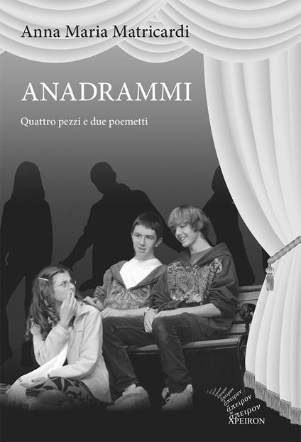 Anadrammi. Quattro pezzi e due poemetti - Anna Maria Matricardi - copertina