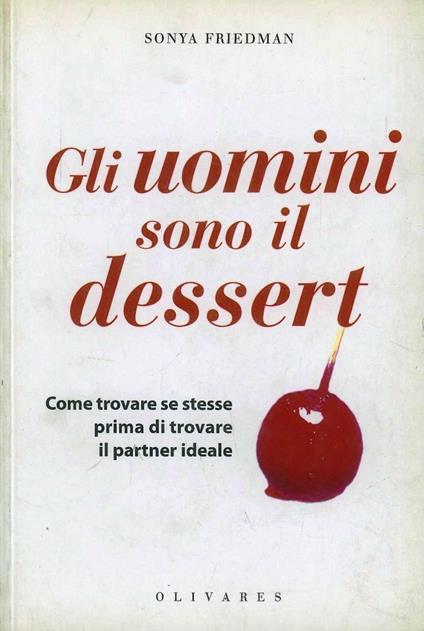 Gli uomini sono il dessert. Come trovare se stesse prima di trovare il partner ideale - Sonya Friedman - copertina