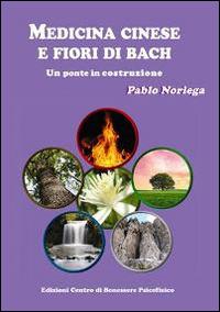 Medicina cinese e fiori di Bach. Un ponte in costruzione - Pablo Noriega - copertina