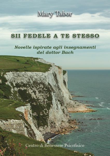 Sii fedele a te stesso. Novelle ispirate agli insegnamenti del dottor Bach - Mary Tabor - copertina