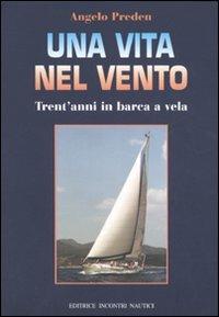 Una vita nel vento. Trent'anni di barca a vela - Angelo Preden - copertina