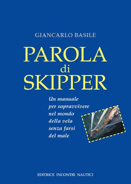 Parola di skipper. Un manuale per sopravvivere nel mondo della vela senza farsi male. Ediz. illustrata - Giancarlo Basile - ebook