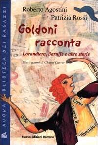 Goldoni racconta. Locandiera, baruffe e altre storie - Roberto Agostini,Patrizia Rossi - copertina