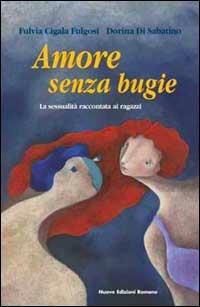 Amore senza bugie. La sessualità raccontata ai ragazzi - Fulvia Cigala Fulgosi,Dorina Di Sabatino - 2