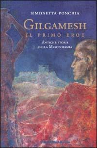 Gilgamesh, il primo eroe. Antiche storie della Mesopotamia - Simonetta Ponchia - copertina