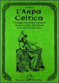 L' arpa celtica. Un viaggio tra passato e presente, incanto e realtà, alla fine del certo, all'inizio del sogno - Hal Belson - copertina