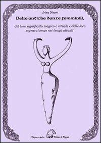 Dalle antiche danze femminili, del loro significato magico e rituale e delle loro sopravvivenze nei tempi attuali - Irina Naceo - copertina