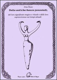 Dalle antiche danze femminili, del loro significato magico e rituale e delle loro sopravvivenze nei tempi attuali - Irina Naceo - copertina