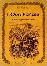 L' oro fatale. Miti e legende del Nord. Trascritti dall'edda e dalle antiche saghe scandinave, danesi e islandesi - Maria Tibaldi Chiesa - copertina