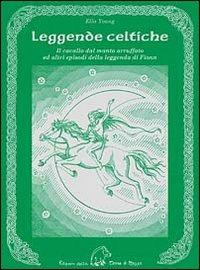 Leggende celtiche. Il cavallo del manto arruffato ed altri episodi della leggenda di Fionn - Ella Young - copertina