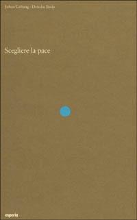 Scegliere la pace - Johan Galtung,Daisaku Ikeda - copertina