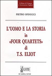 L' uomo e la storia in «Four quartets» di T. S. Eliot - Pietro Spinucci - copertina