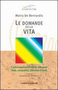 Le domande della vita. Conversazioni d'inizio autunno: fede, sessualità, identità e ruoli - Mario De Bernardis - copertina