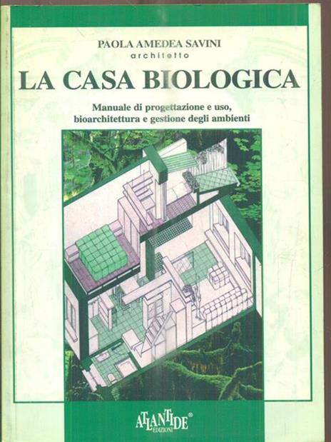 La casa biologica. Manuale di progettazione e uso, bioarchitettura e gestione dell'ambiente - Paola A. Savini - 2