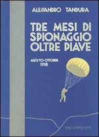 Tre mesi di spionaggio oltre Piave. Agosto-ottobre 1918 - Alessandro Tandura - copertina