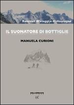 Il suonatore di bottiglie. Racconti di viaggi e di montagne. Ediz. illustrata