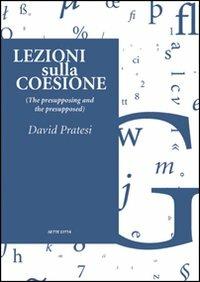 Lezioni sulla coesione (the presupposing and the presupposed) - David Pratesi - copertina