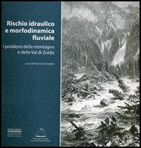 Rischio idraulico e morfodinamica fluviale. I problemi della montagna e della valle di Zoldo - Ester Cason Angelini - copertina