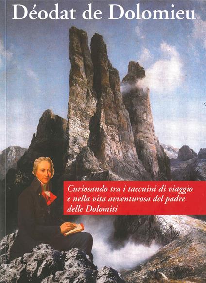 Déodat de Dolomieu. Curiosando tra i taccuini di viaggio e nella vita avventurosa del padre delle Dolomiti - Luigi Zanzi,Enrico Rizzi,Guido Roghi - copertina