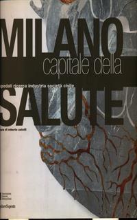 Milano capitale della salute. Ospedali, ricerca, industria e società civile