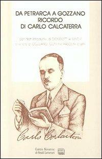 Da Petrarca a Gozzano. Ricordo di Carlo Calcaterra (1884-1952). Con lettere di Gozzano, Contini, Pasolini... - copertina