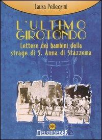 L'ultimo girotondo. Lettere dei bambini della strage di S. Anna di Stazzema - Laura Pellegrini - copertina