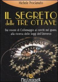 Il segreto delle Tre Ottave. Dai rosoni di Collemaggio ai cerchi nel grano alla ricerca delle leggi dell'universo - Michele Proclamato - copertina