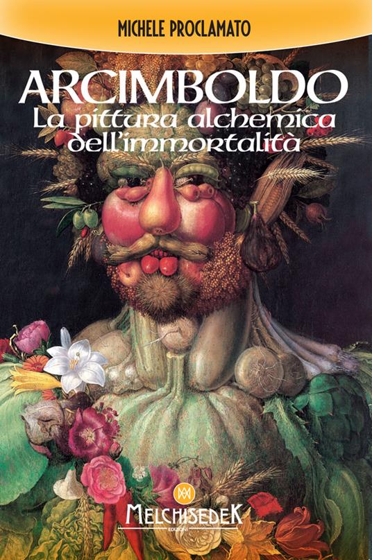 Giuseppe Arcimboldo. La pittura alchemica dell'immortalità - Michele Proclamato - ebook