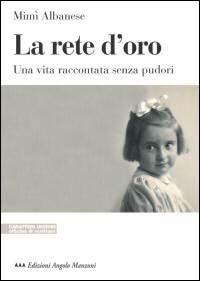 La rete d'oro. Una vita raccontata senza pudori - Mimì Albanese - copertina