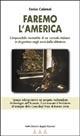 Faremo l'America. L'impossibile normalità di un console italiano in Argentina negli anni della dittatura - Enrico Calamai - copertina