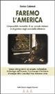 Faremo l'America. L'impossibile normalità di un console italiano in Argentina negli anni della dittatura - Enrico Calamai - copertina