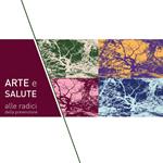 Arte e salute: alle radici della prevenzione. Mostra collettiva d'arte contemporanea sul tema dell'albero. Ediz. illustrata